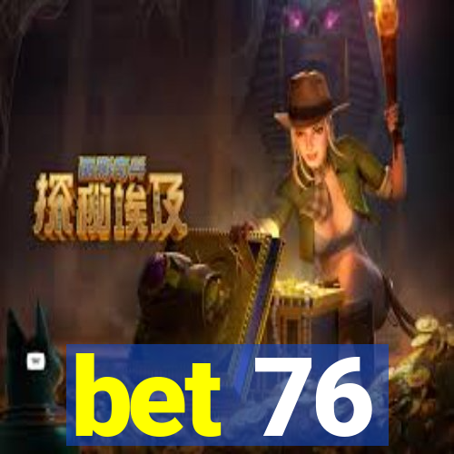 bet 76